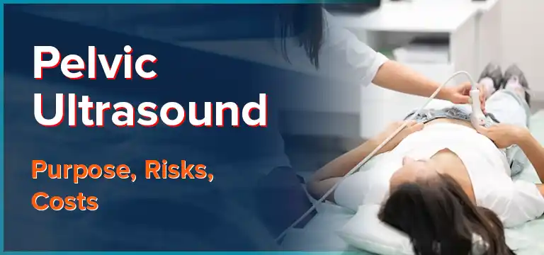 Pelvic Ultrasound : How It Is Done, Purpose, Risks, Costs and Time taken